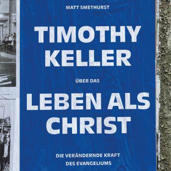 [German] - Timothy Keller über das Leben als Christ: Die verändernde Kraft des Evangeliums