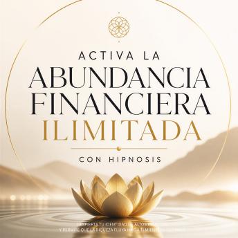 [Spanish] - Activa la Abundancia Financiera Ilimitada con Hipnosis: Despierta tu identidad de altos ingresos y permite que la riqueza fluya hacia ti mientras duermes