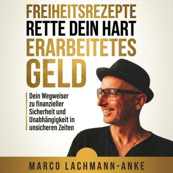 [German] - Freiheitsrezepte - Rette dein hart erarbeitetes Geld: Dein Wegweiser zu finanzieller Sicherheit und Unabhängigkeit in unsicheren Zeiten