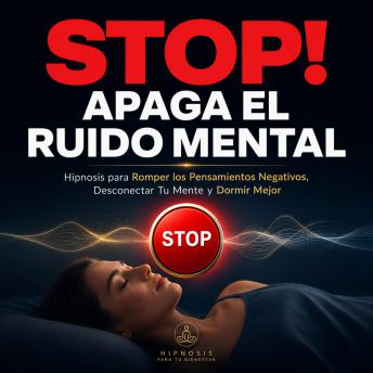 [Spanish] - STOP! Apaga el Ruido Mental: Hipnosis para Romper los Pensamientos Negativos, Desconectar Tu Mente y Dormir Mejor