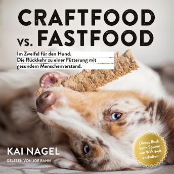 [German] - Craftfood vs. Fastfood: Im Zweifel für den Hund. Die Rückkehr zu einer Fütterung mit gesundem Menschenverstand