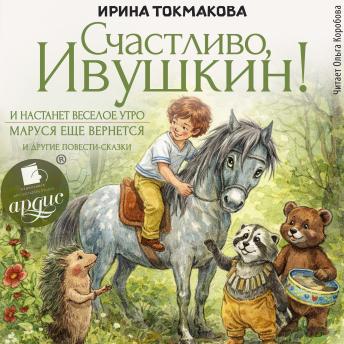[Russian] - Счастливо, Ивушкин! И настанет веселое утро, Маруся ещё вернется и другие повести-сказки