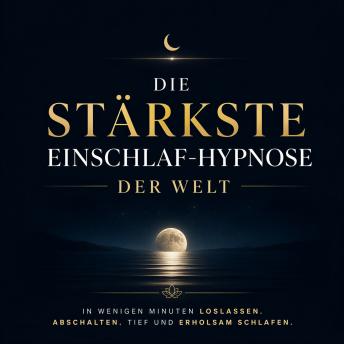 [German] - Die stärkste Einschlaf-Hypnose der Welt: In wenigen Minuten loslassen. Abschalten. Tief und erholsam schlafen.