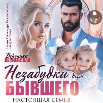 [Russian] - Незабудки для бывшего: Настоящая семья