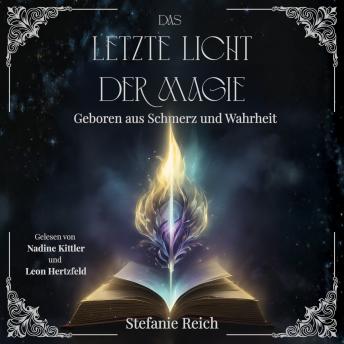 [German] - Das letzte Licht der Magie: Geboren aus Schmerz und Wahrheit