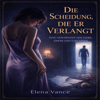 [German] - Die Scheidung, die er verlangt: Eine Geschichte von Liebe, Opfer und Loslassen