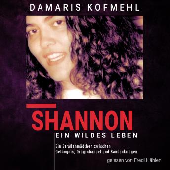 [German] - Shannon - ein wildes Leben: Ein Straßenmädchen zwischen Gefängnis, Drogenhandel und Bandenkriegen