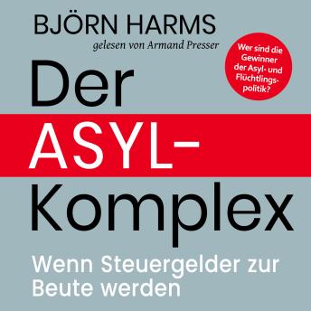 [German] - Der Asylkomplex: Wenn Steuergelder zur Beute werden