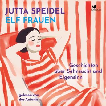 [German] - Elf Frauen: Geschichten über Sehnsucht und Eigensinn