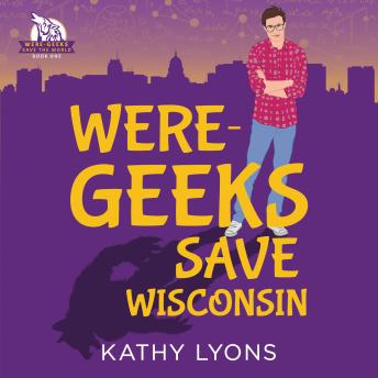 Were-Geeks Save Wisconsin: Were-Geeks Save the World, Book 1 (Unabridged)