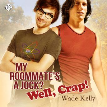 My Roommate's a Jock? Well, Crap!: The JOCK Series, Book 1 (Unabridged)