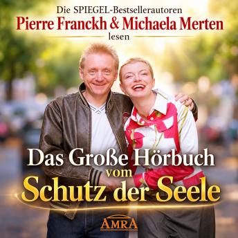 [German] - DAS GROSSE HÖRBUCH VOM SCHUTZ DER SEELE [gelesen von Pierre Franckh & Michaela Merten]: Zeitlose Weisheit für ein Leben in innerer Kraft