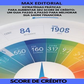 [Portuguese] - Estratégias Práticas para Aumentar seu Score de Crédito: Um Guia Passo a Passo para Melhorar sua Saúde Financeira