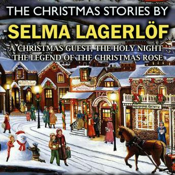 The Christmas Stories by Selma Lagerlöf: A Christmas Guest, The Holy Night, The Legend of the Christmas Rose