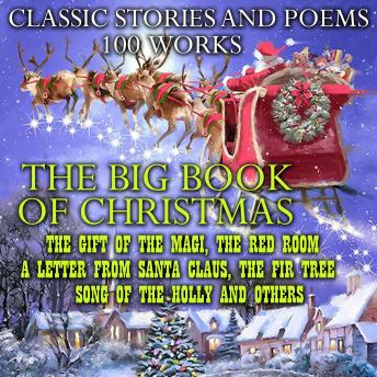 The Big Book of Christmas. Classic Stories and Poems (100 works): The Gift of the Magi, The Red Room, A Letter from Santa Claus, The Fir Tree, Song of the Holly and others