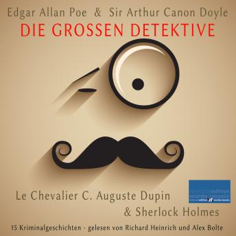 [German] - Die großen Detektive: Le Chevalier C. Auguste Dupin und Sherlock Holmes: 15 Kriminalgeschichten von Edgar Allan Poe und Sir Arthur Canon Doyle