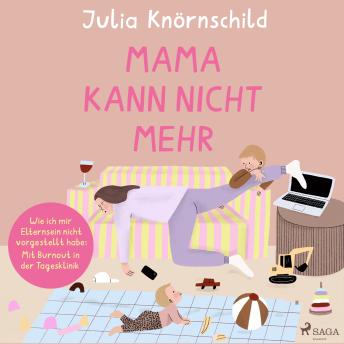 [German] - Mama kann nicht mehr: Wie ich mir Elternsein nicht vorgestellt habe: Mit Burnout in der Tagesklinik