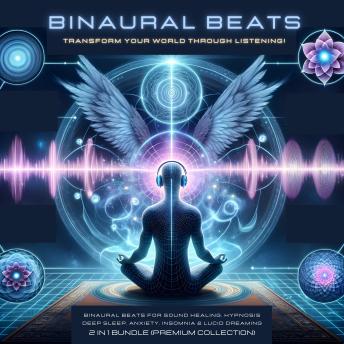 Binaural Beats - Sound Healing 3 in 1 Bundle - Transform Your World Through Listening: Binaural Beats for Sound Healing, Hypnosis, Deep Sleep, Anxiety, Insomnia, Energy Work, Lucid Dreaming
