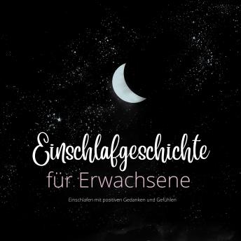 [German] - Einschlafgeschichte für Erwachsene: Einschlafen mit positiven Gedanken und Gefühlen