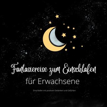 [German] - Fantasiereise zum Einschlafen für Erwachsene: Einschlafen mit positiven Gedanken und Gefühlen