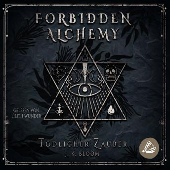 [German] - Forbidden Alchemy - Tödlicher Zauber: Sinnliche New Adult Fantasy mit einem Bad Boy und einer unerschrockenen Alchemistin