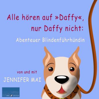 Download Alle hören auf »Daffy«, nur Daffy nicht:: Abenteuer Blindenführhündin by Jennifer Mai