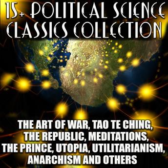 15+ Political Science. Classics Collection: The Art of War, Tao Te Ching, The Republic, Meditations, The Prince, Utopia, Utilitarianism, Anarchism and others