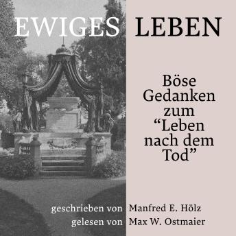[German] - Ewiges Leben: Böse Gedanken zum 'Leben nach dem Tod'