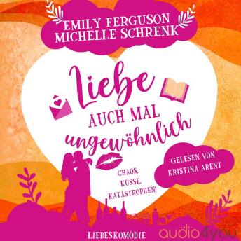 Download Liebe auch mal ungewöhnlich: Chaos, Küsse, Katastrophen!: Liebeskomödie by Michelle Schrenk, Emily Ferguson