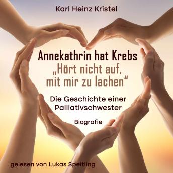 [German] - Annekathrin hat Krebs: Hört nicht auf mit mir zu lachen: Die Geschichte einer Palliativschwester