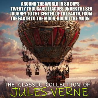 Download Classic Collection of Jules Verne: Around the World in 80 Days, Twenty Thousand Leagues under the Sea, Journey to the Center of the Earth, From the Earth to the Moon, Round the Moon by Jules Verne