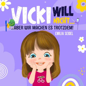 [German] - Vicki will nicht...aber wir machen es trotzdem!: Das interaktive Kinderbuch mit kreativen Ideen und Lösungen für Widerstand beim Zähne putzen, Hände waschen, aufs Klo gehen, Gemüse essen, aufräumen, teilen, warten, schlafen gehen (mit Elterntipps)