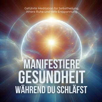 [German] - Manifestiere Gesundheit während Du schläfst: Geführte Meditation für Selbstheilung, innere Ruhe und tiefe Entspannung