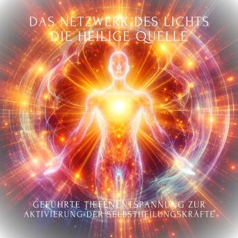 [German] - Das Netzwerk des Lichts - Die heilige Quelle - Beruhigung des Nervensystems: Geführte Tiefenentspannung zur Aktivierung der Selbstheilungskräfte