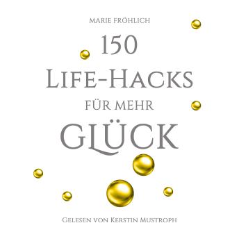 [German] - 150 Life-Hacks für mehr Glück: Das Beste gegen Angst und Stress