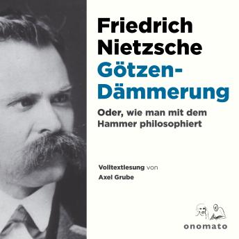 [German] - Götzendämmerung oder wie man mit dem Hammer philosophiert: Volltextlesung von Axel Grube.