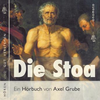 [German] - Die Stoa: Das stoische Denken als eine allgemeine menschliche Intuition, Texte der Stoa, zusammengestellt, kommentiert und gelesen von Axel Grube.