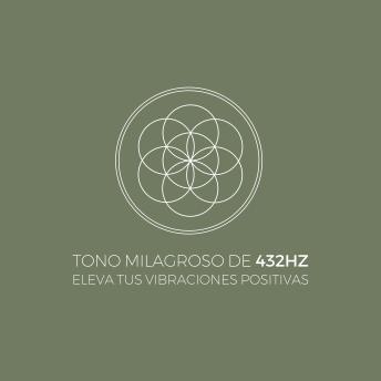 Tono Milagroso de 432Hz - Eleva tus Vibraciones Positivas: La Frecuencia Sanadora - Aumento de Energía Positiva - Terapias Complementarias