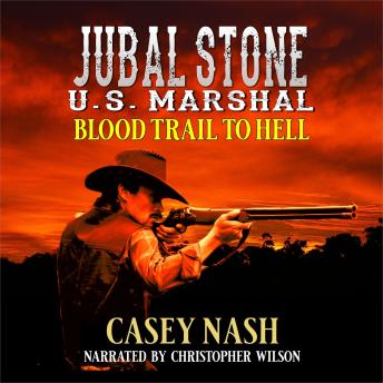 Jubal Stone: U.S. Marshal: Blood Trail To Hell: A Western Adventure Novel: (A Jubal Stone: U.S. Marshal Western Book 1) (English Edition)