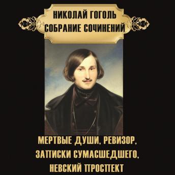 [Russian] - Николай Гоголь. Собрание сочинений: Мертвые души. Ревизор. Записки сумасшедшего. Невский проспект