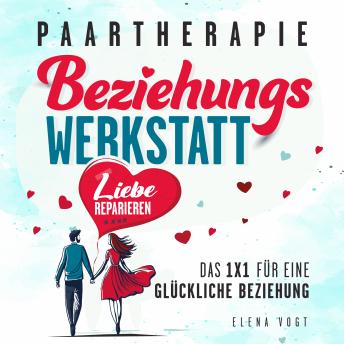 [German] - Paartherapie: Die Beziehungswerkstatt - Liebe reparieren. Das 1x1 für eine glückliche Beziehung. Effektive Tools aus der Paarberatung für bessere Kommunikation, mehr Nähe und starkes Vertrauen.