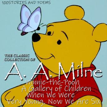 The Сlassic Сollection of A. A. Milne. 100 Stories and Poems: Winnie the Pooh,  A Gallery of Children. When We Were Very Young. Now We Are Six