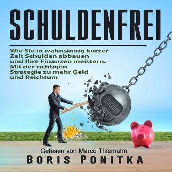 [German] - Schuldenfrei: Wie Sie in wahnsinnig kurzer Zeit Schulden abbauen und Ihre Finanzen meistern. Mit der richtigen Strategie zu mehr Geld und Reichtum.