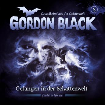 [German] - Gordon Black - Gruselkrimi aus der Geisterwelt, Teil 2: Schattenwelt-Trilogie, Folge 8: Gefangen in der Schattenwelt