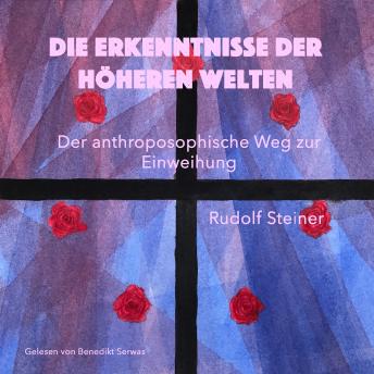 [German] - Die Erkenntnisse der höheren Welten: Der anthroposophische Weg zur Einweihung
