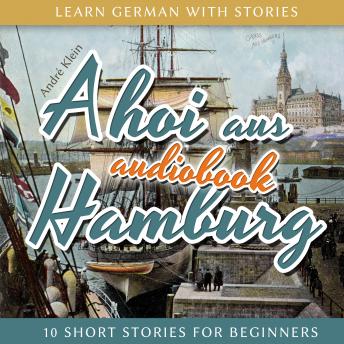 [German] - Learn German with Stories: Ahoi Aus Hamburg - 10 Short Stories for Beginners