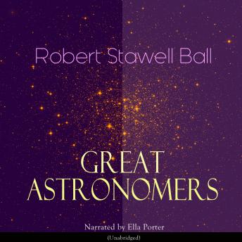 Great Astronomers: Unabridged