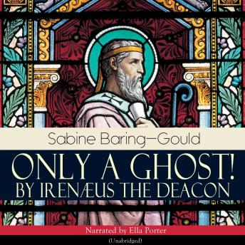 Only a Ghost! by Irenæus the Deacon: Unabridged