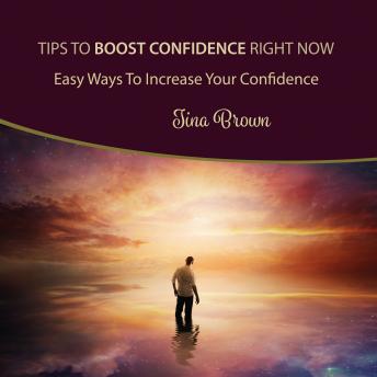Tips to Boost Confidence Right Now: Easy Ways to Increase Your Confidence, Audio book by Tina Brown