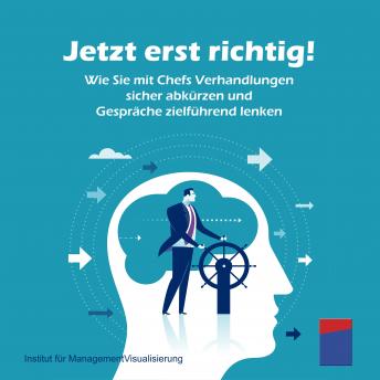 [German] - Jetzt erst richtig!: Wie Sie mit Chefs Verhandlungen sicher abkürzen und Gespräche zielführend lenken